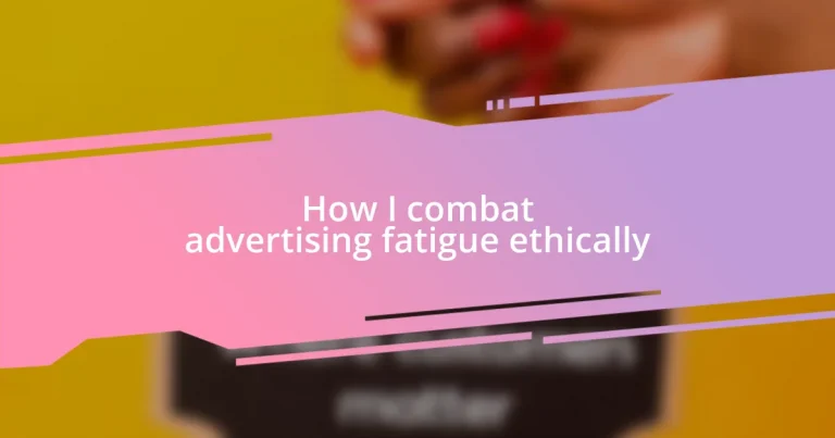 How I combat advertising fatigue ethically