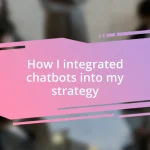 How I integrated chatbots into my strategy