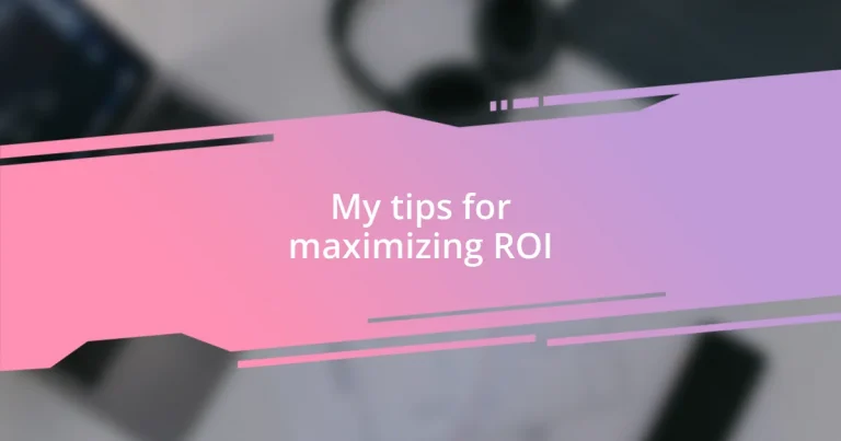 My tips for maximizing ROI