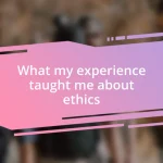 What my experience taught me about ethics