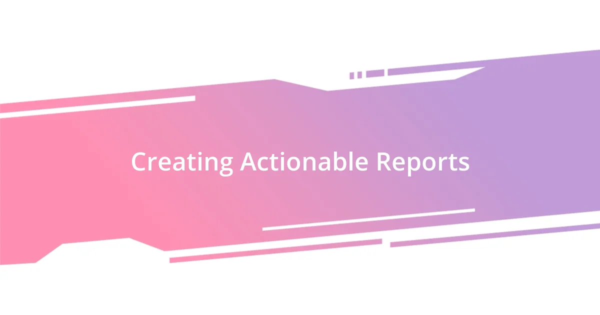 Creating Actionable Reports