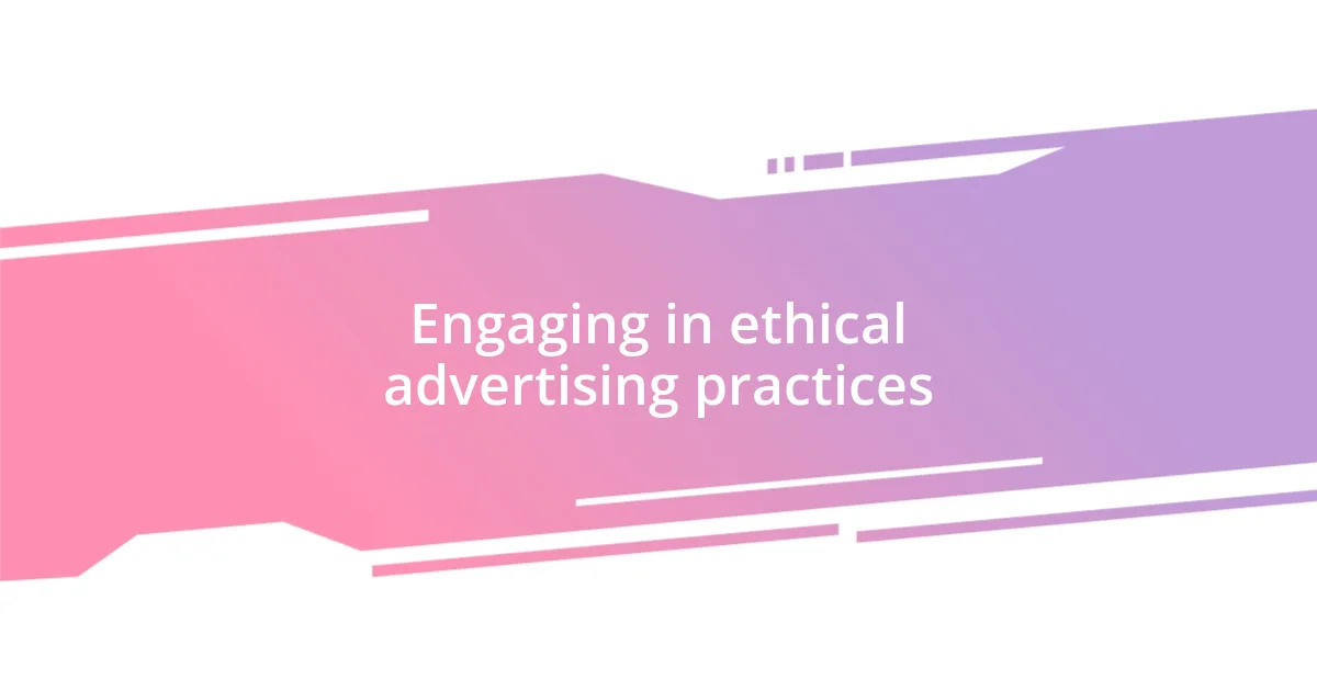 Engaging in ethical advertising practices