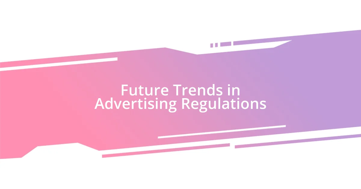 Future Trends in Advertising Regulations