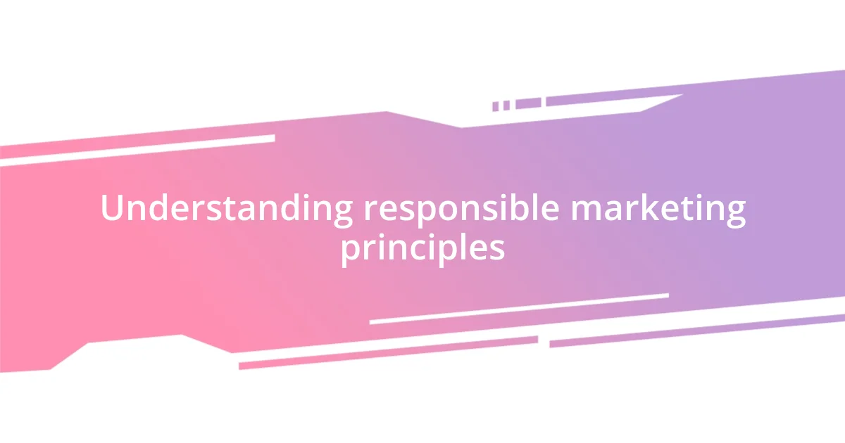 Understanding responsible marketing principles