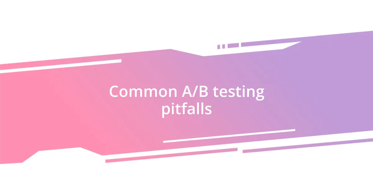 Common A/B testing pitfalls